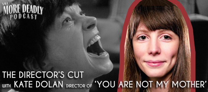 more deadly the directors cut with Kate Dolan director of You Are Not My Mother