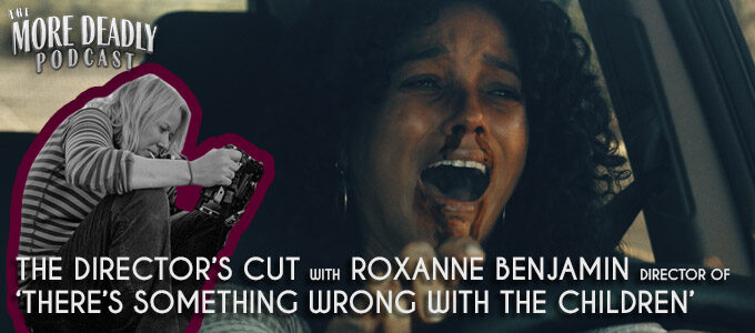 more deadly the directors cut with roxanne benjamin