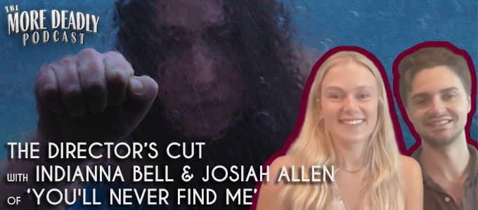 more deadly the directors cut with Indianna Bell & Josiah Allen of 'You'll Never Find Me'