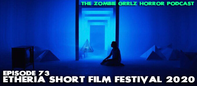 zombie grrlz horror podcast episode 73 etheria short film festival 2020