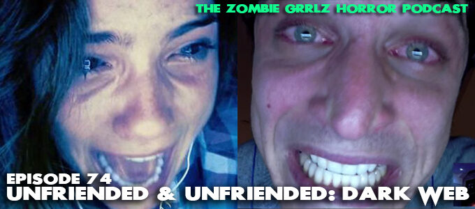 the zombie grrlz horror podcast episode 74 unfriended and unfriended dark web