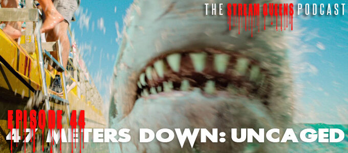stream queens podcast episode 44: 47 meters down uncaged