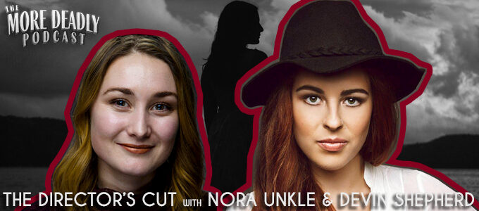 more deadly director's cut with Nora Unkel and Devin Shepherd