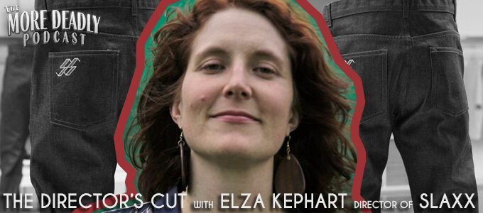 More Deadly Directors Cut with Elza Kephart of Slaxx