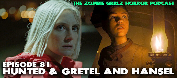 Zombie Grrlz Horror Podcast Episode 81 hunted & gretel and hansel