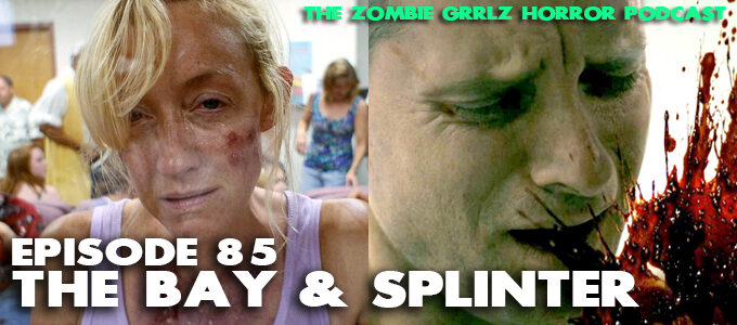 zombie grrlz horror podcast episode 85 the bay and splinter