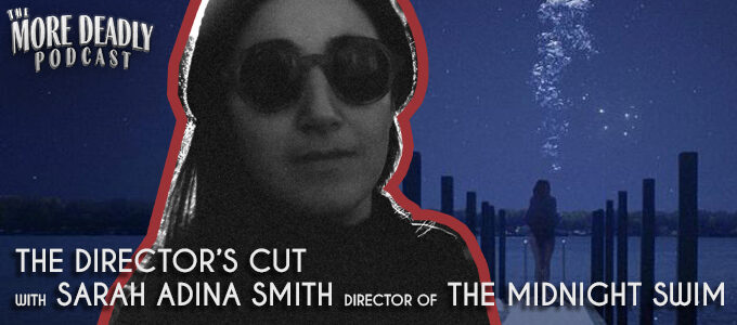 more deadly directors cut with sarah adina smith director of the midnight swim