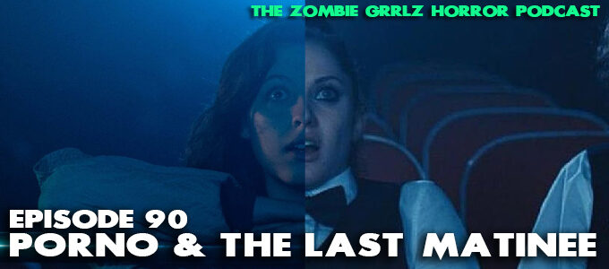 zombie grrlz horror podcast episode 90 porno and the last matinee