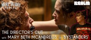 more deadly the directors cut with Mary Beth McAndrews of Bystanders
