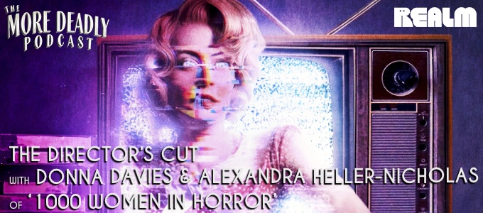 more deadly the directors cut with DONNA DAVIES & ALEXANDRA HELLER-NICHOLAS OF ‘1000 WOMEN IN HORROR’