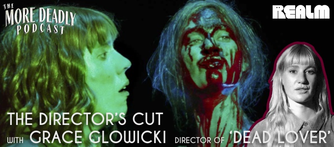 more deadly the directors cut with grace glowicki of dead lover