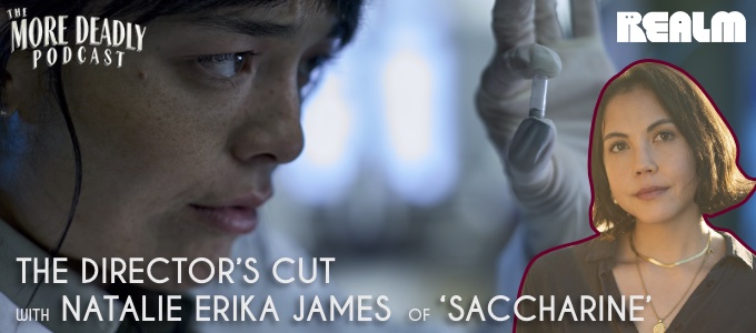 More Deadly the Directors Cut with Natalie Erika James of Saccharine